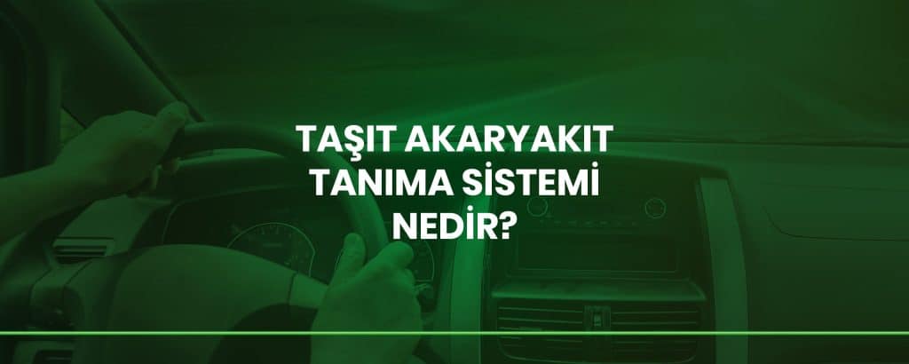 Taşıt Akaryakıt Tanıma Sistemi Nedir?